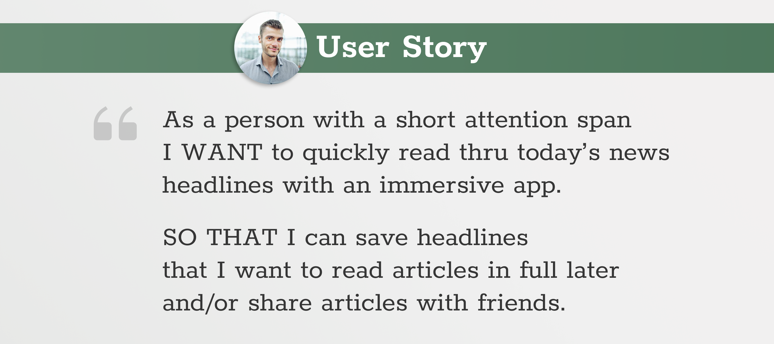 Photo of User Story that reads: "As a person with a short attention span I WANT to quickly read thru today’s news headlines with an immersive app. SO THAT I can save headlines that I want to read articles in full later and/or share articles with friends."